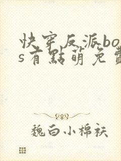 快穿反派boss有点萌免费阅读