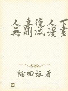 人妻猎人下拉式无删减漫画免费