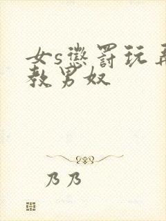 女s惩罚玩弄调教男奴