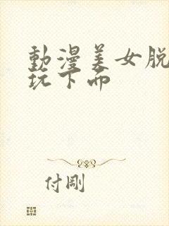 动漫美女脱裤子玩下面