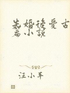 先婚后爱古言短篇小说