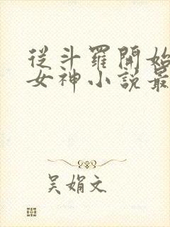 从斗罗开始俘获女神小说最新章节下载