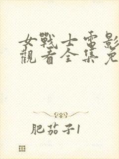 女战士电影在线观看全集免费高清