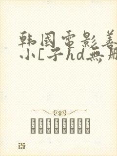 韩国电影善良的小[子hd无删减中文