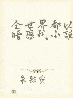 全世界都以为他暗恋我小说封面