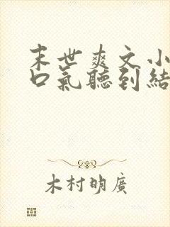 末世爽文小说一口气听到结局