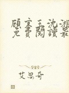 顾寒玉沈湘全文免费阅读最新章节更