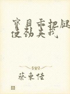 宝贝乖把腿张开使劲夹我