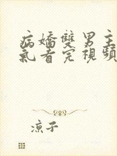 病娇双男主一口气看完视频