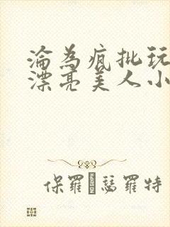 沦为疯批玩物的漂亮美人小说免费阅读