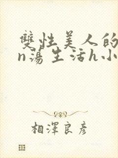 双性美人的yin荡生活h小说