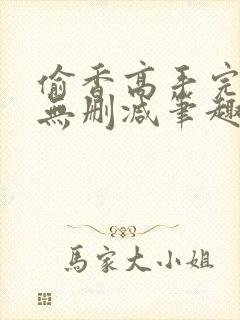 偷香高手完整版无删减笔趣阁无弹窗