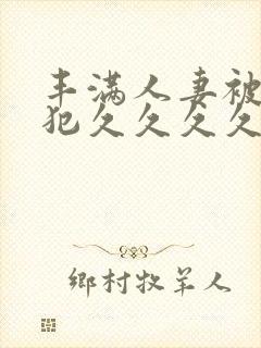 丰满人妻被公侵犯久久久久封面