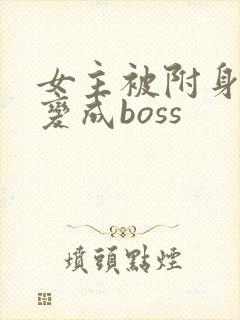 女主被附身黑化变成boss