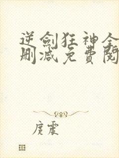 逆剑狂神全文无删减免费阅读