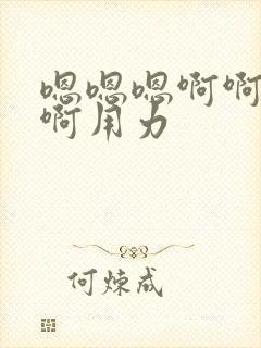 嗯嗯嗯啊啊啊啊啊用力