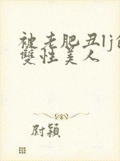 被老肥丑lj的双性美人