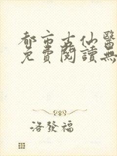 都市古仙医小说免费阅读无弹窗