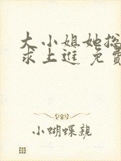 大小姐她总是不求上进 免费阅读