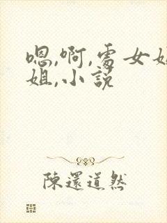 嗯,啊,处女姐姐,小说