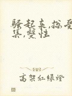 骚起来,总受合集,双性