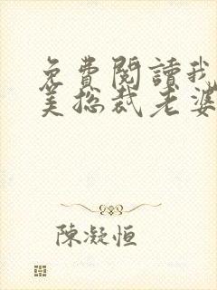 免费阅读我的绝美总裁老婆