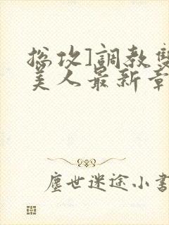 总攻]调教双性美人最新章节