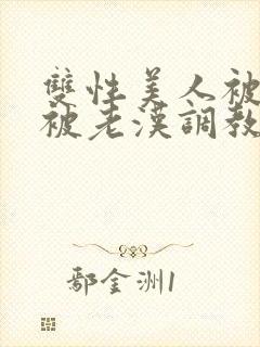 双性美人被催眠被老汉调教