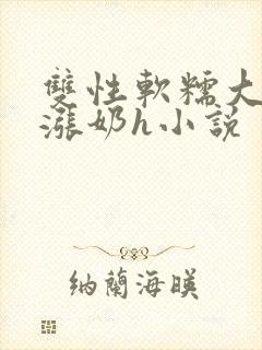 双性软糯大胸受涨奶h小说