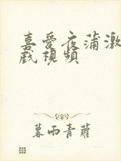 喜爱夜蒲激情吻戏视频