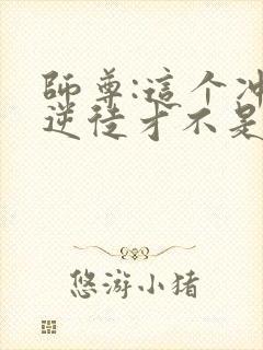 师尊:这个冲师逆徒才不是圣子小说下载