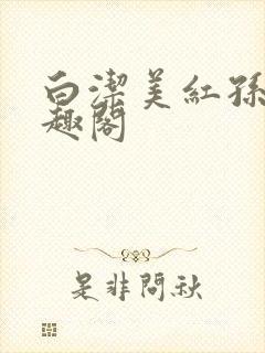 白洁美红孙倩笔趣阁