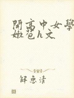 开高中女学生小嫩苞h文