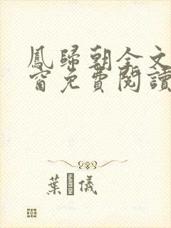 凤归朝全文无弹窗免费阅读