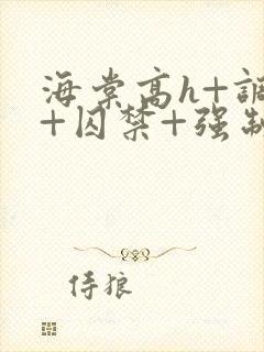 海棠高h+调教+囚禁+强制双男