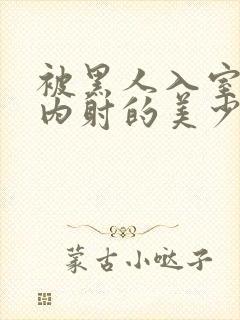 被黑人入室侵犯内射的美少妇人妻封面