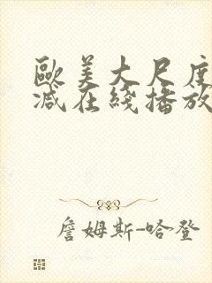 欧美大尺度未删减在线播放