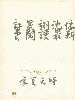 许晟翊沈依菱免费阅读最新章节更新