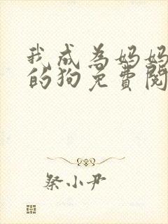 我成为妈妈女王的狗免费阅读全文封面