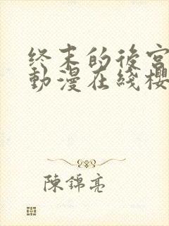 终末的后宫动漫动漫在线樱花免费观看封面