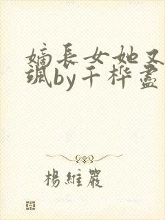 嫡长女她又美又飒by千桦尽落