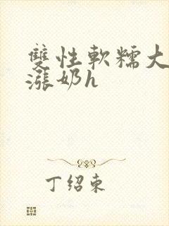 双性软糯大胸受涨奶h