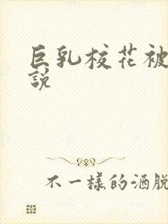 巨乳校花被艹小说