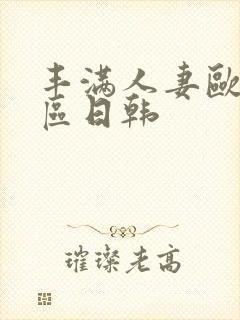 丰满人妻欧美一区日韩