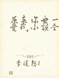 原来你也一直深爱我小说全文免费阅读