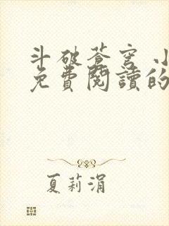 斗破苍穹 小说免费阅读的软件