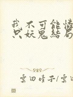 我不可能怜惜一只妖鬼结局封面