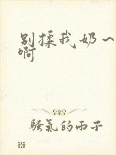 别揉我奶～嗯～啊