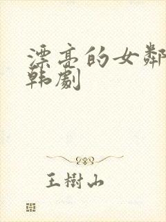 漂亮的女邻居3韩剧