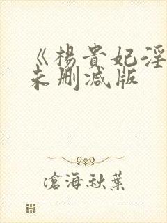 《杨贵妃淫史》未删减版